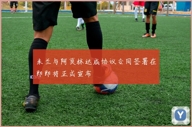 米兰与阿莫林达成协议合同签署在即即将正式宣布