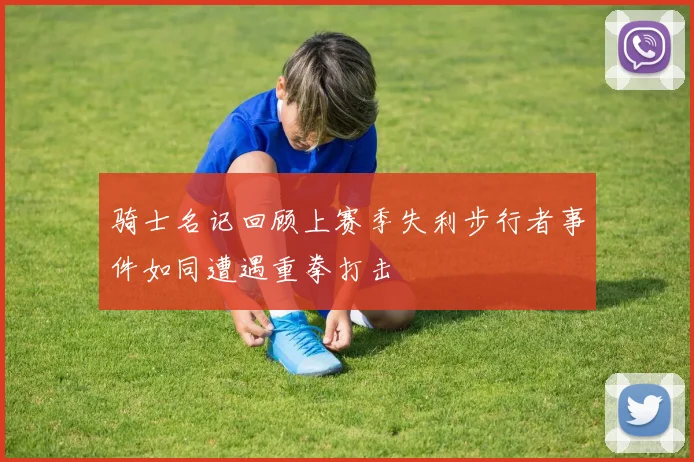 骑士名记回顾上赛季失利步行者事件如同遭遇重拳打击
